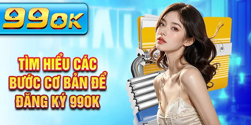 Tìm hiểu các bước cơ bản để đăng ký 99OK Tìm hiểu các bước cơ bản để đăng ký 99OK