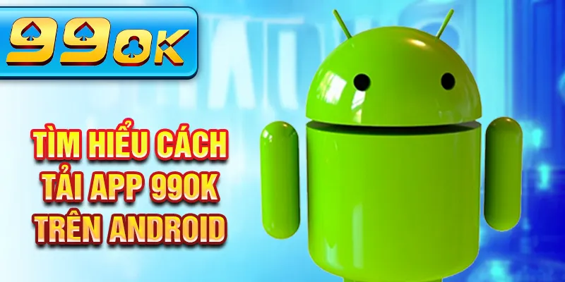 Tìm hiểu cách tải app 99Ok trên Android Tìm hiểu cách tải app 99Ok trên Android