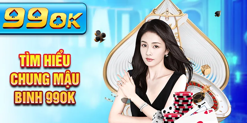 Tìm hiểu chung mậu binh 99OK