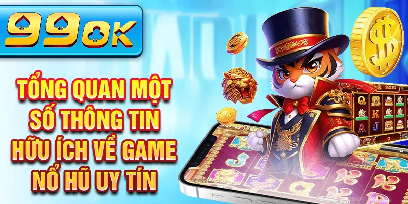 Tổng quan một số thông tin hữu ích về game nổ hũ uy tín