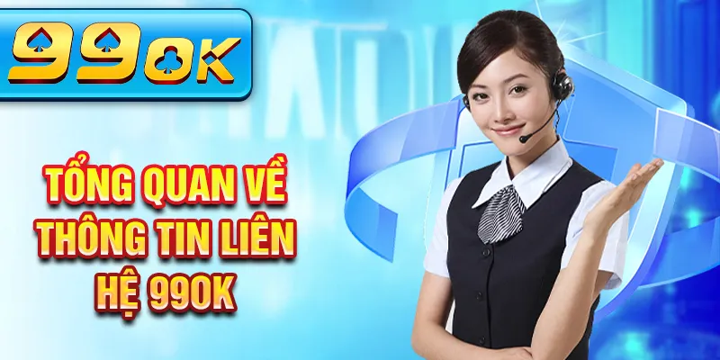 Tổng quan về thông tin liên hệ 99Ok Tổng quan về thông tin liên hệ 99Ok