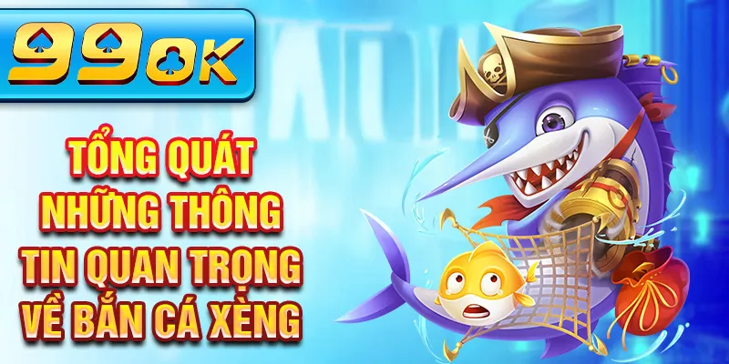 Tổng quát những thông tin quan trọng về bắn cá xèng