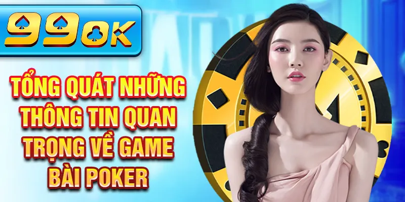 Tổng quát những thông tin quan trọng về game bài poker Tổng quát những thông tin quan trọng về game bài poker