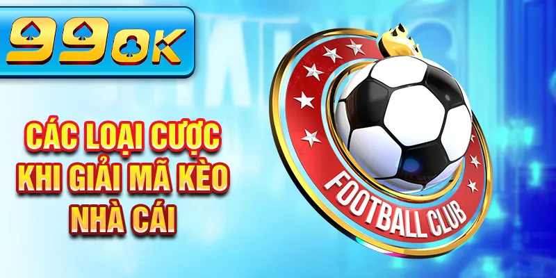 Các loại cược khi giải mã kèo nhà cái Các loại cược khi giải mã kèo nhà cái