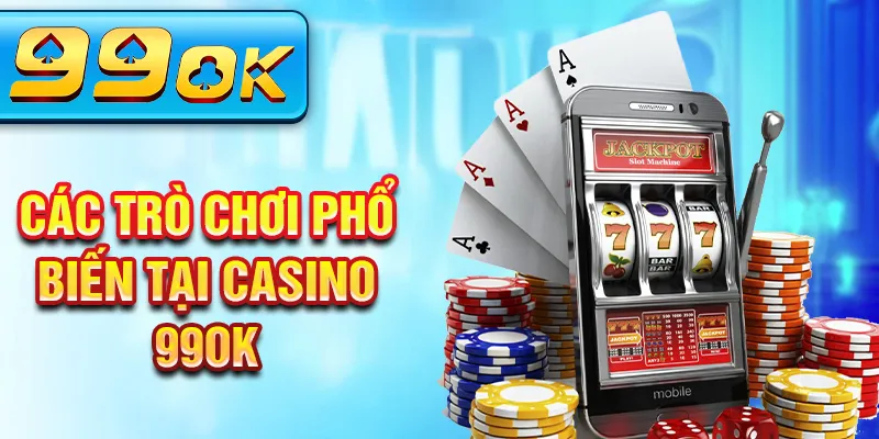 Các trò chơi phổ biến tại casino 99Ok Các trò chơi phổ biến tại casino 99Ok