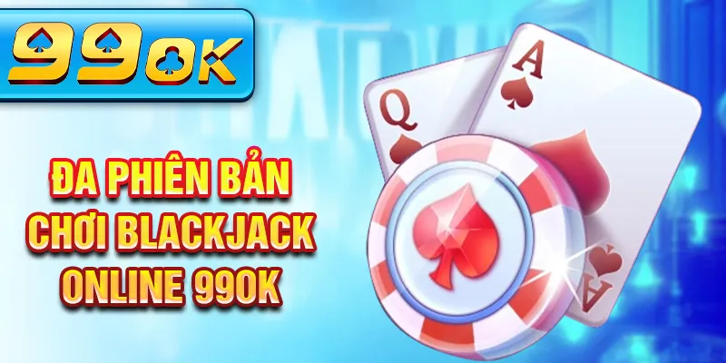 Đa phiên bản chơi blackjack online 99ok