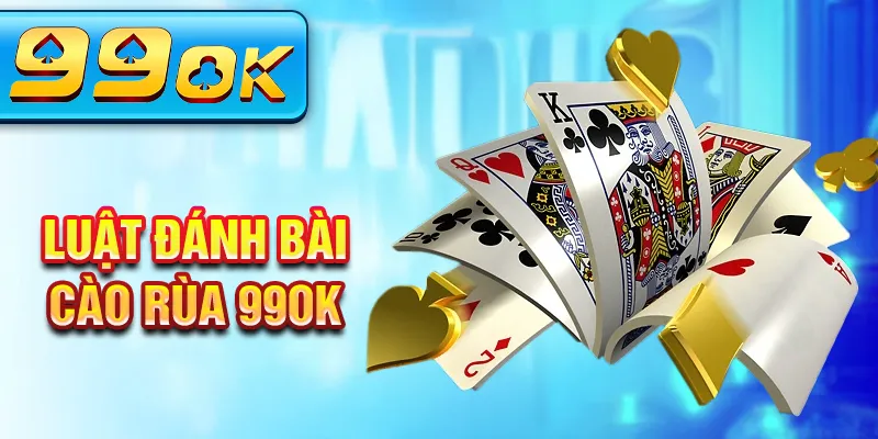 Luật đánh bài cào rùa 99OK Luật đánh bài cào rùa 99OK