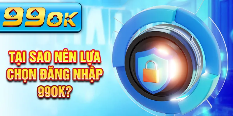 Tại sao nên lựa chọn đăng nhập 99Ok? Tại sao nên lựa chọn đăng nhập 99Ok?