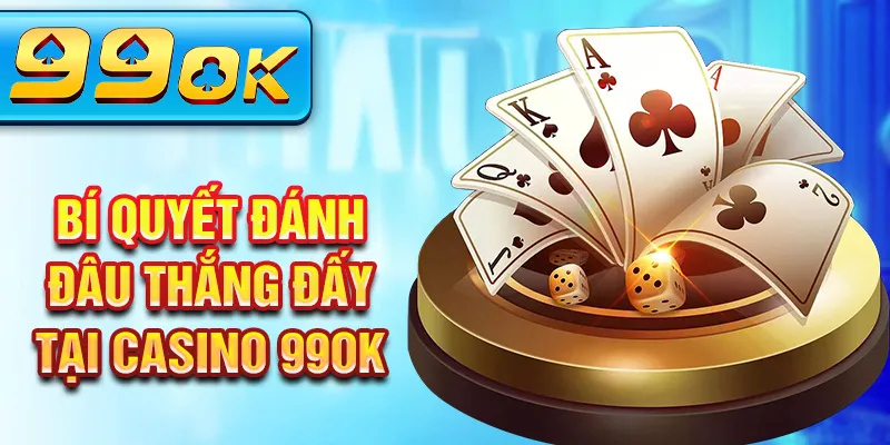 Bí quyết đánh đâu thắng đấy tại casino 99Ok Bí quyết đánh đâu thắng đấy tại casino 99Ok