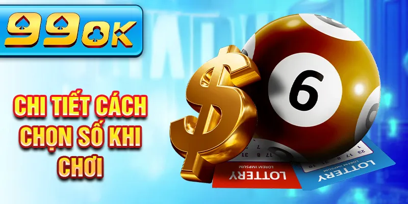 Chi tiết cách chọn số khi chơi Chi tiết cách chọn số khi chơi