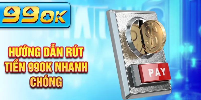 Hướng dẫn rút tiền 99Ok nhanh chóng Hướng dẫn rút tiền 99Ok nhanh chóng