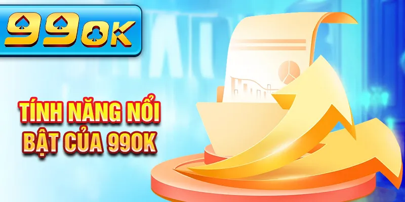 Tính năng nổi bật của 99OK Tính năng nổi bật của 99OK