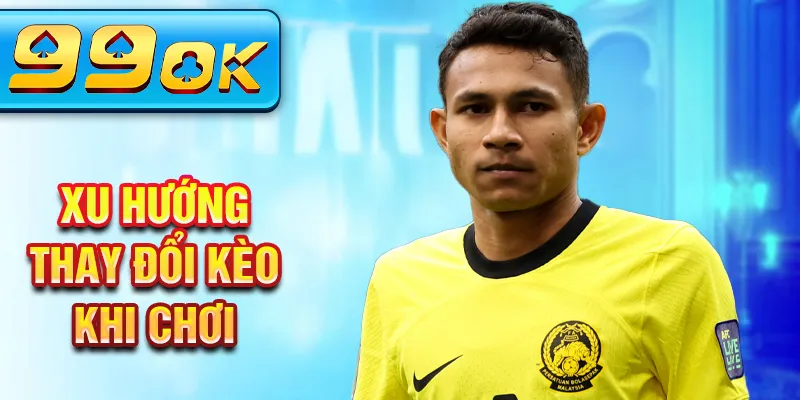 Xu hướng thay đổi kèo khi chơi Xu hướng thay đổi kèo khi chơi